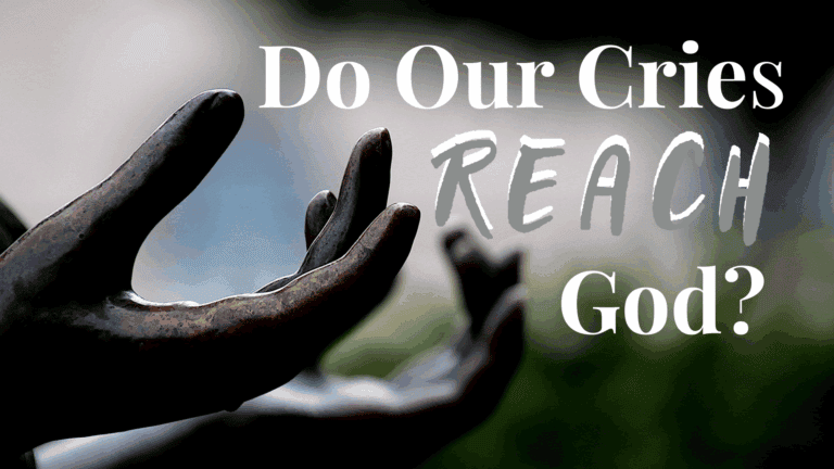 Do Our Cries Reach God?