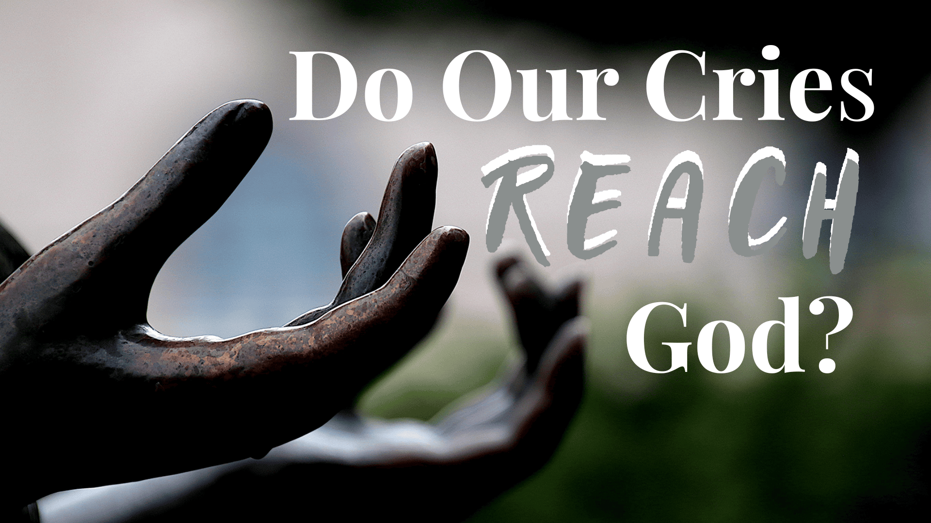 Do Our Cries Reach God?