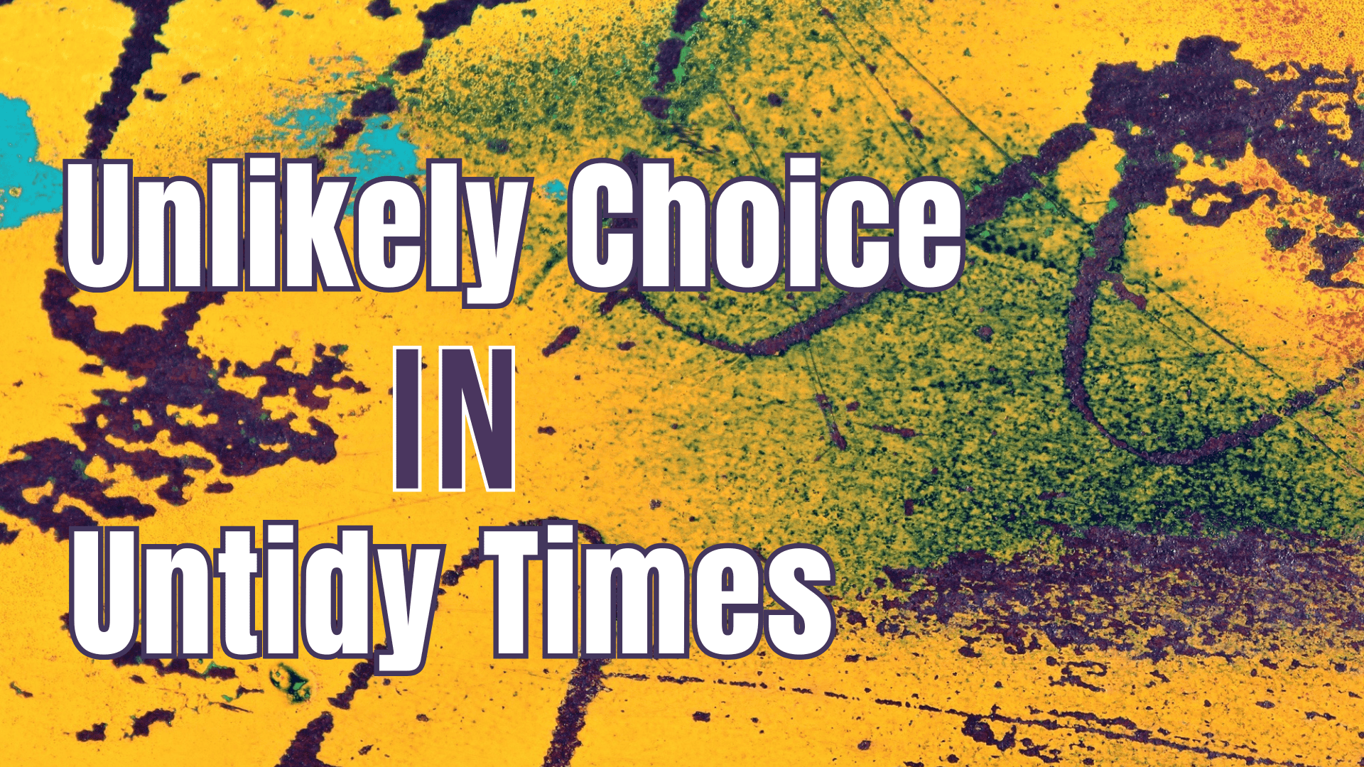 Unlikely Choice in Untidy Times