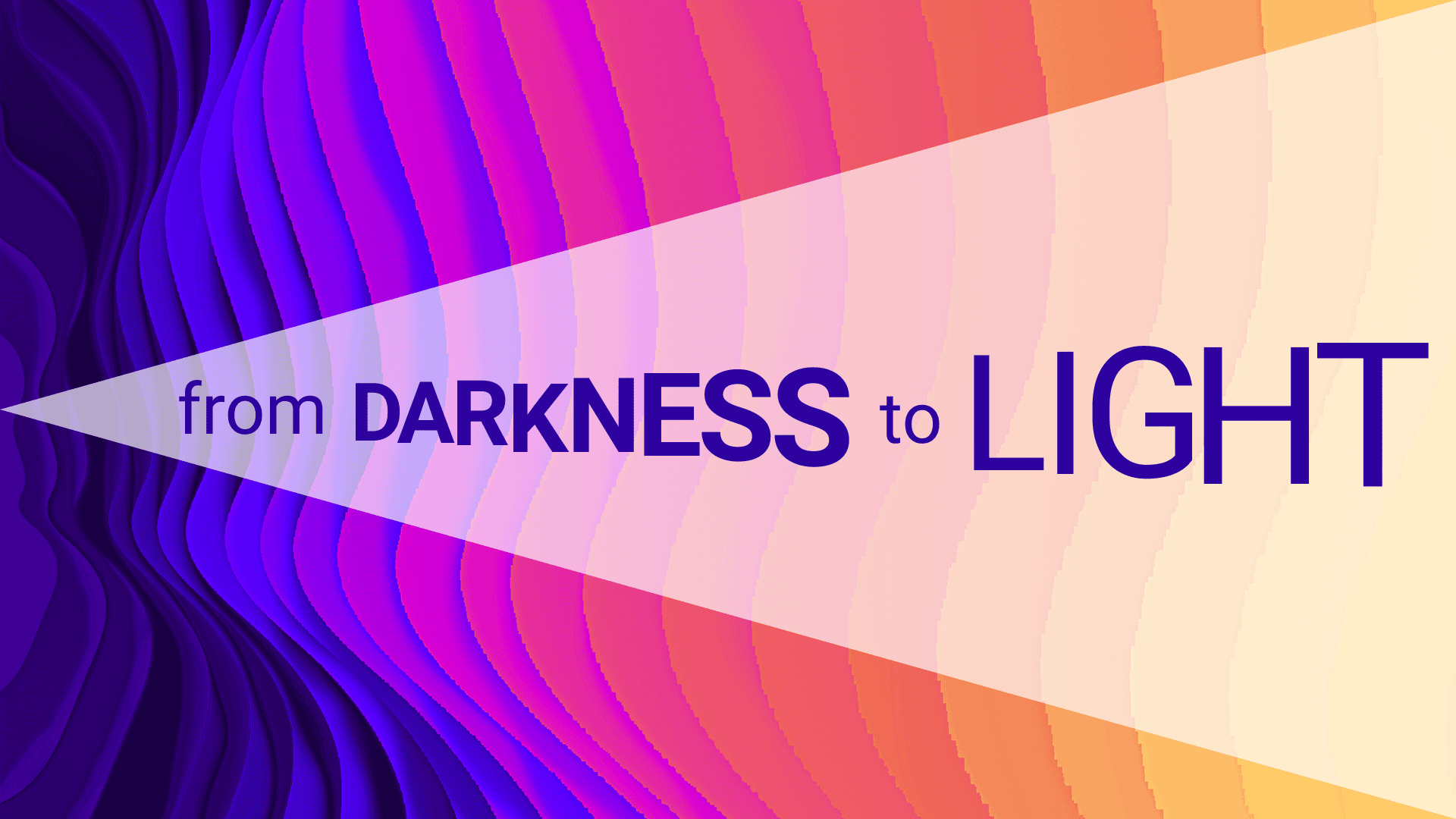 From Darkness to Light