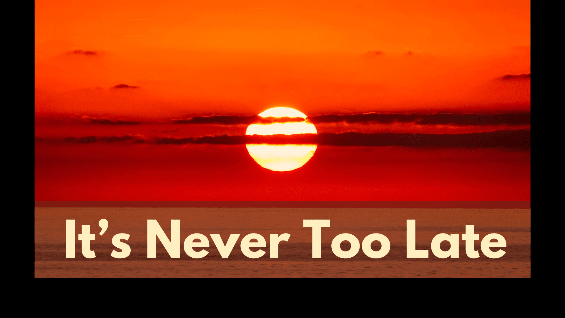 It's Never Too Late