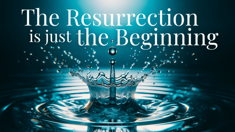 The Resurrection Is just the Beginning