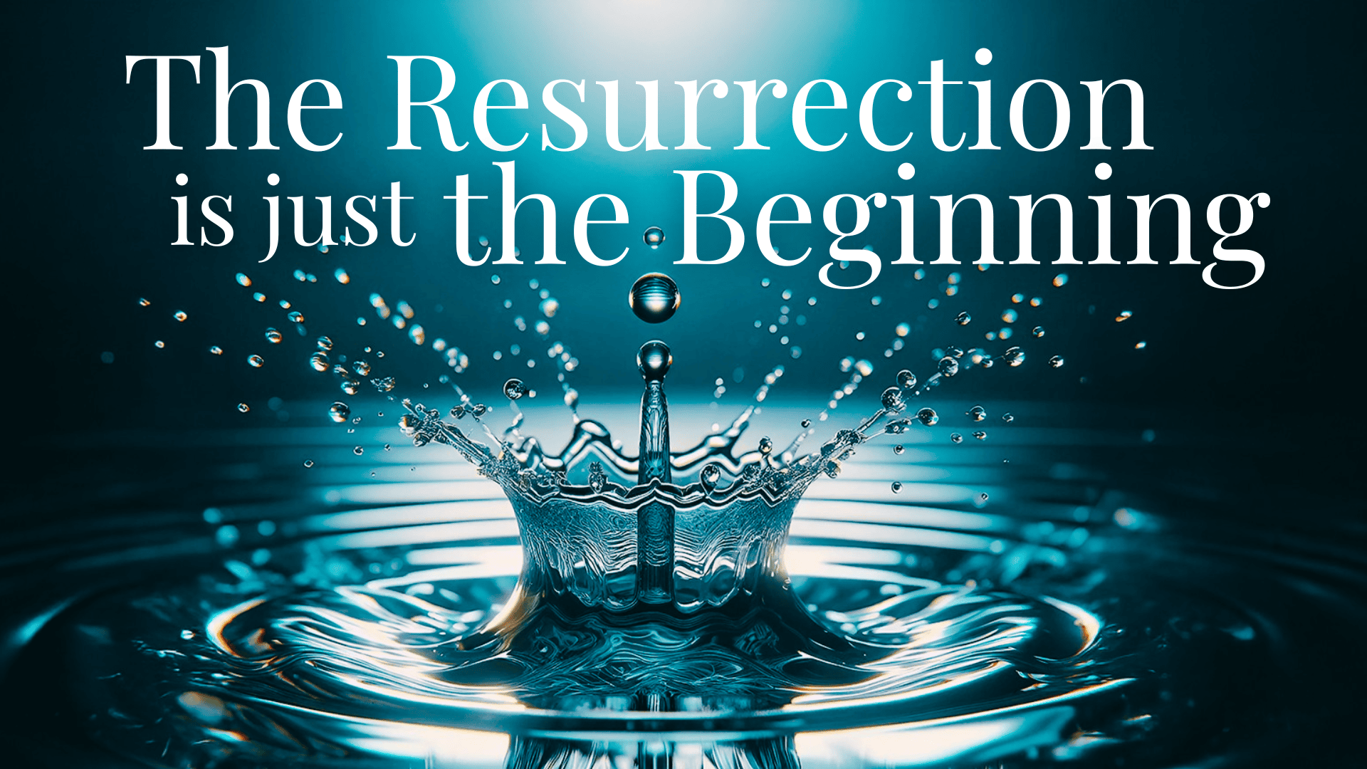 The Resurrection Is just the Beginning